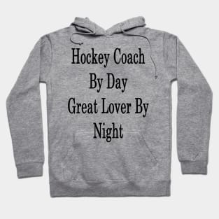 Hockey Coach By Day Great Lover By Night Hoodie